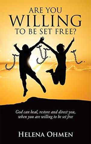 Read Are You Willing to be Set Free?: God can heal, restore and direct you, when you are willing to be set free - Helena Ohmen | ePub
