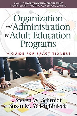 Read online Organization and Administration of Adult Education Programs (Adult Education Special Topics: Theory, Research and Practice in LifeLong Learning) - Steven W. Schmidt | PDF