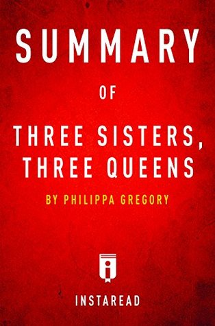 Read online Summary of Three Sisters, Three Queens: by Philippa Gregory   Includes Analysis - Instaread Summaries | PDF
