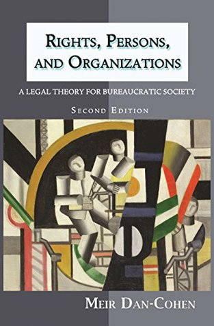 Read online Rights, Persons, and Organizations: A Legal Theory for Bureaucratic Society (Second Edition) - Meir Dan-Cohen file in PDF