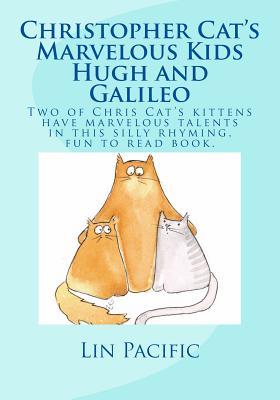 Download Christopher Cat's Marvelous Kids, Hugh and Galileo: Christopher Cat's Two Kittens Have Marvelous Talents in This Silly Rhyming Fun to Read Kids Book with Great Illustrations. - Lin Pacific | PDF