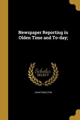 Read Newspaper Reporting in Olden Time and To-Day; - John Pendleton file in ePub