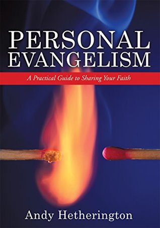 Read Personal Evangelism: A Practical Guide to Sharing Your Faith - Andy Hetherington | PDF