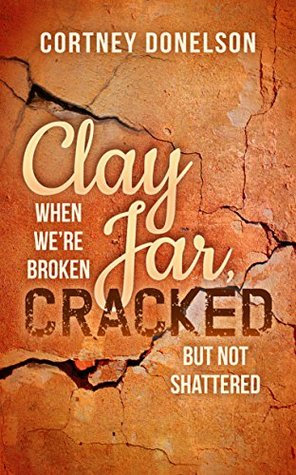 Read online Clay Jar, Cracked: When We Are Broken But Not Shattered - Cortney Donelson file in PDF