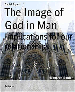Read online The Image of God in Man: Implications for our relationships - Daniel Bryant file in ePub