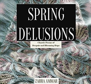 Download Spring Delusions: Chaotic Poems of Despair and Blooming Hope - Zahra Ammar file in PDF