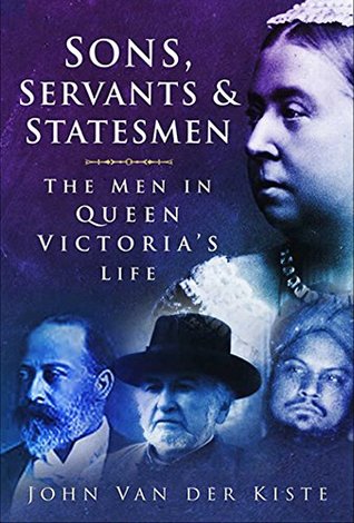 Read Sons, Servants and Statesmen: The Men in Queen Victoria's Life - John Van der Kiste file in ePub