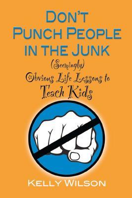 Read online Don't Punch People in the Junk: (seemingly) Obvious Life Lessons to Teach Kids - Kelly Wilson file in ePub