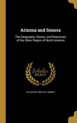Download Arizona and Sonora: The Geography, History, and Resources of the Silver Region of North America - Sylvester Mowry | ePub