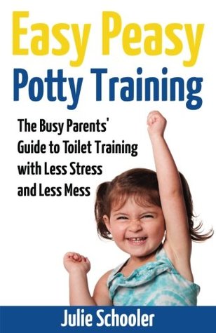 Read online Easy Peasy Potty Training: The Busy Parents' Guide to Toilet Training with Less Stress and Less Mess - Julie Schooler | PDF