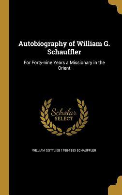 Read Autobiography of William G. Schauffler: For Forty-Nine Years a Missionary in the Orient - William Gottlieb Schauffler | PDF