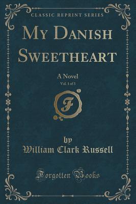 Read online My Danish Sweetheart, Vol. 1 of 3: A Novel (Classic Reprint) - William Clark Russell | ePub