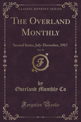 Read The Overland Monthly, Vol. 70: Second Series, July-December, 1917 (Classic Reprint) - Overland Monthly Co file in ePub