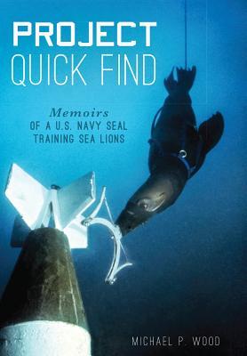 Read online Project Quick Find: Memoirs of a U.S. Navy SEAL Training Sea Lions - Michael P. Wood file in ePub