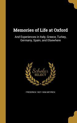 Read online Memories of Life at Oxford: And Experiences in Italy, Greece, Turkey, Germany, Spain, and Elsewhere - Frederick Meyrick file in ePub