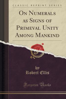 Read On Numerals as Signs of Primeval Unity Among Mankind (Classic Reprint) - Robert Ellis | ePub
