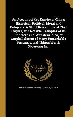 Download An Account of the Empire of China; Historical, Political, Moral and Religious. a Short Description of That Empire, and Notable Examples of Its Emperors and Ministers. Also, an Ample Relation of Many Remarkable Passages, and Things Worth Observing In - Domingo D 1689 Fernandez Navarrete | ePub