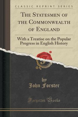 Read The Statesmen of the Commonwealth of England: With a Treatise on the Popular Progress in English History (Classic Reprint) - John Forster file in PDF