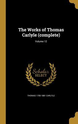 Read The Works of Thomas Carlyle (Complete); Volume 12 - Thomas Carlyle | ePub