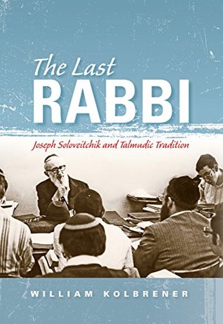 Download The Last Rabbi: Joseph Soloveitchik and Talmudic Tradition (New Jewish Philosophy and Thought) - William Kolbrener | ePub
