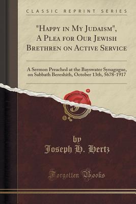 Read happy in My Judaism, a Plea for Our Jewish Brethren on Active Service: A Sermon Preached at the Bayswater Synagogue, on Sabbath Bereshith, October 13th, 5678-1917 (Classic Reprint) - Joseph H. Hertz | ePub