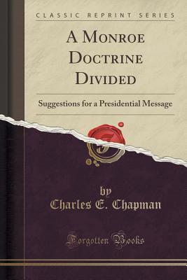 Read online A Monroe Doctrine Divided: Suggestions for a Presidential Message - Charles Edward Chapman | PDF