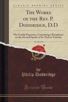 Download The Works of the Rev. P. Doddridge, D.D, Vol. 10 of 10: The Family Expositor, Containing a Paraphrase on the Second Epistle of St. Paul to Timothy (Classic Reprint) - Philip Doddridge | PDF