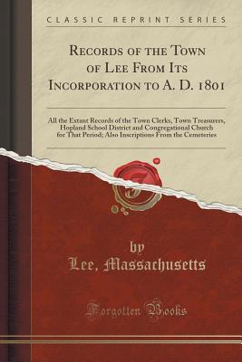 Download Records of the Town of Lee from Its Incorporation to A. D. 1801: All the Extant Records of the Town Clerks, Town Treasurers, Hopland School District and Congregational Church for That Period; Also Inscriptions from the Cemeteries (Classic Reprint) - Lee Massachusetts file in PDF