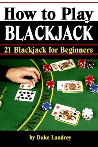 Read online How to Play Blackjack: Getting Familiar with Blackjack Rules and the Blackjack Table (21 Blackjack for Beginners) (Volume 1) - Duke Landrey file in PDF