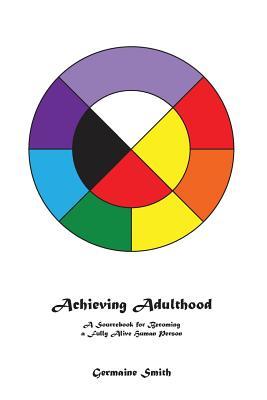 Read Achieving Adulthood: A Sourcebook for Becoming a Fully Alive Human Person - Germaine Rae Smith file in ePub