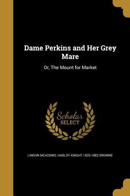 Read Dame Perkins and Her Grey Mare: Or, the Mount for Market - Lindon Meadows | ePub