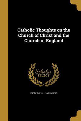Read online Catholic Thoughts on the Church of Christ and the Church of England - Frederic Myers file in PDF