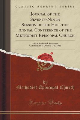 Download Journal of the Seventy-Ninth Session of the Holston Annual Conference of the Methodist Episcopal Church: Held at Rockwood, Tennessee, October 11th to October 15th, 1922 (Classic Reprint) - Methodist Episcopal Church file in PDF