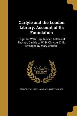 Download Carlyle and the London Library. Account of Its Foundation - Frederic Harrison file in PDF