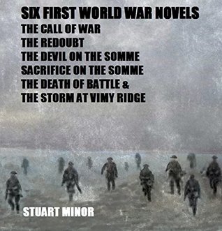 Read Six First World War Novels: The Call of War The Redoubt The Devil on the Somme Sacrifice on the Somme The Death of Battle & The Storm at Vimy Ridge - Stuart Minor file in ePub
