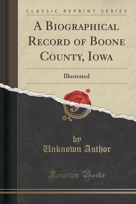 Download A Biographical Record of Boone County, Iowa: Illustrated (Classic Reprint) - Unknown | ePub