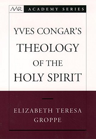 Read Yves Congar's Theology of the Holy Spirit (AAR Academy Series) - Elizabeth Teresa Groppe | PDF