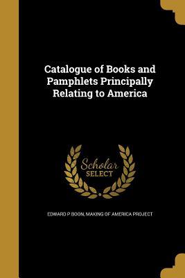 Download Catalogue of Books and Pamphlets Principally Relating to America - Edward P Boon | ePub