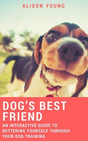 Read Dog's Best Friend: An Interactive Guide to Bettering Yourself Through Your Dog Training - Alison Young | ePub