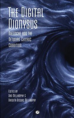 Download The Digital Dionysus: Nietzsche and the Network-Centric Condition - Dan Mellamphy | PDF