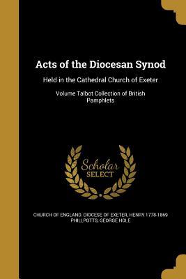 Read Acts of the Diocesan Synod: Held in the Cathedral Church of Exeter; Volume Talbot Collection of British Pamphlets - Henry Phillpotts file in PDF
