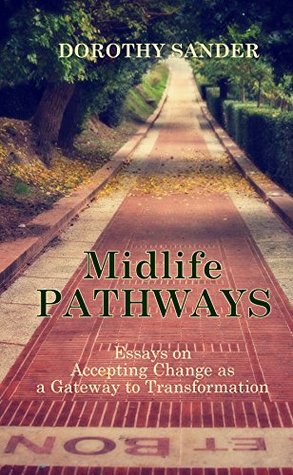 Read online Midlife Pathways: Essays on Accepting Change as a Gateway to Transformation - Dorothy Sander file in ePub