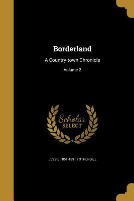 Read Borderland: A Country-Town Chronicle; Volume 2 - Jessie Fothergill file in PDF