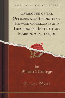 Read online Catalogue of the Officers and Students of Howard Collegiate and Theological Institution, Marion, Ala;, 1845-6 (Classic Reprint) - Howard College | PDF