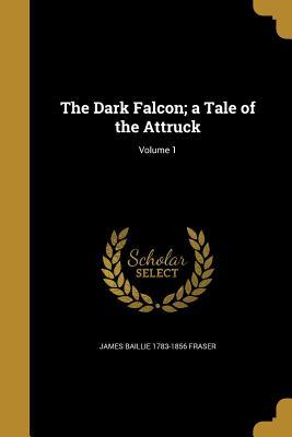 Read online The Dark Falcon; A Tale of the Attruck; Volume 1 - James Baillie Fraser file in ePub