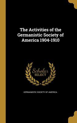 Read online The Activities of the Germanistic Society of America 1904-1910 - Germanistic Society of America file in PDF