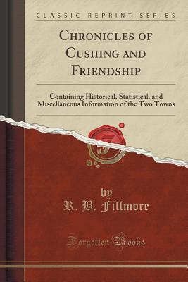 Download Chronicles of Cushing and Friendship: Containing Historical, Statistical, and Miscellaneous Information of the Two Towns (Classic Reprint) - R B Fillmore | PDF