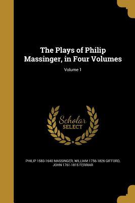 Read The Plays of Philip Massinger, in Four Volumes; Volume 1 - Philip Massinger | ePub