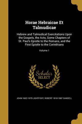 Download Horae Hebraicae Et Talmudicae: Hebrew and Talmudical Exercitations Upon the Gospels, the Acts, Some Chapters of St. Paul's Epistle to the Romans, and the First Epistle to the Corinthians; Volume 1 - John Lightfoot | ePub