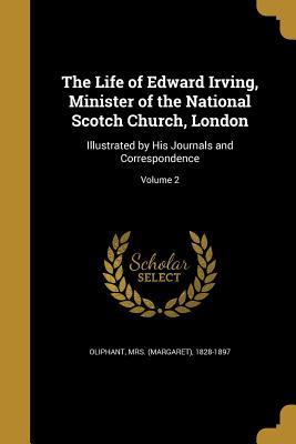 Read The Life of Edward Irving, Minister of the National Scotch Church, London: Illustrated by His Journals and Correspondence; Volume 2 - Mrs. Oliphant | ePub